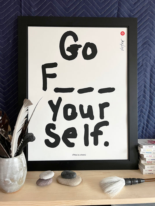 ‘Go F_ _ _ Your self’ — print
